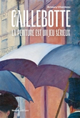 Caillebotte : la peinture est un jeu sérieux - Amaury Chardeau