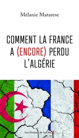 Comment la France a (encore) perdu l'Algérie - Mélanie Matarese