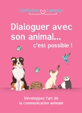 Dialoguer avec son animal... c'est possible ! : développer l'art de la communication animale - Christine Lamour