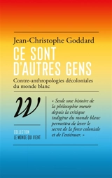 Ce sont d'autres gens : contre-anthropologies décoloniales du monde blanc - Jean-Christophe Goddard