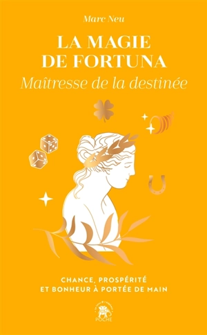 La magie de Fortuna : maîtresse de la destinée : chance, prospérité et bonheur à portée de main - Marc Neu