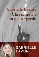 A la recherche du plaisir perdu - Gabrielle Lazure