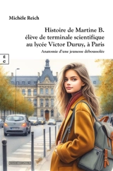 Histoire de Martine B., élève de terminale scientifique au lycée Victor Duruy, à Paris : anatomie d'une jeunesse déboussolée - Michèle Reich