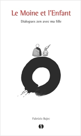 Le moine et l'enfant : dialogues zen avec ma fille - Fabrizio Bajec