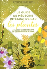 Le guide de médecine intégrative par les plantes : 6 piliers d'une bonne santé et 120 protocoles de soins - Pascale Gélis-Imbert