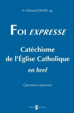 Foi expresse : catéchisme de l'Eglise catholique en bref : questions-réponses - Edouard Divry