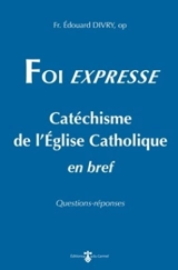 Foi expresse : catéchisme de l'Eglise catholique en bref : questions-réponses - Edouard Divry