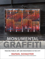 Monumental Graffiti : Tracing Public Art and Resistance in the City - Rafael Schacter
