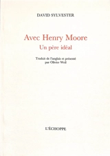 Avec Henry Moore : un père idéal - David Sylvester