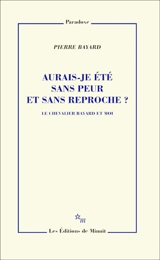 Aurais-je été sans peur et sans reproche ? : le chevalier Bayard et moi - Pierre Bayard