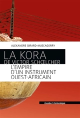La kora de Victor Schoelcher : l'empire d'un instrument ouest-africain - Alexandre Girard-Muscagorry