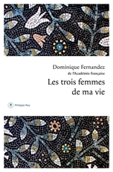 Les trois femmes de ma vie - Dominique Fernandez