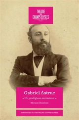 Gabriel Astruc : un prodigieux animateur - Myriam Chimènes