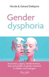 Gender dysphoria : hormones, surgery, transformations... : risks and pitfalls of gender transition in children and teenagers - Nicole Delépine
