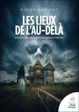 Les lieux de l'au-delà : guide des fantômes, dames blanches et auto-stoppeuses évanescentes en France, Belgique et Suisse - Didier Audinot