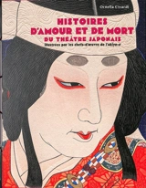Histoires d'amour et de mort du théâtre japonais : illustrées par les chefs-d'oeuvre de l'ukiyo-e - Ornella Civardi