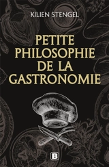 Petite philosophie de la gastronomie - Kilien Stengel