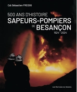 Sapeurs-pompiers de Besançon : 500 ans d'histoire : 1524-2024 - Sébastien Freidig