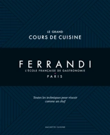 Ferrandi, l'école française de gastronomie, Paris : le grand cours de cuisine : toutes les techniques pour réussir comme un chef - Ecole Grégoire-Ferrandi (Paris)