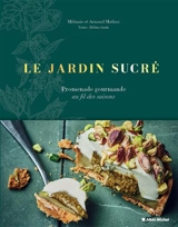 Le jardin sucré : promenade gourmande au fil des saisons - Mélanie Mathez