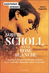 Sophie Scholl et la Rose blanche : un groupe d'étudiants devenus symbole de la résistance allemande contre le nazisme - Annette Dumbach