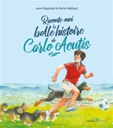 Raconte-moi la belle histoire de Carlo Acutis - Jean-Baptiste Maillard