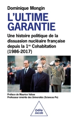 L'ultime garantie : une histoire politique de la dissuasion nucléaire française depuis la 1re cohabitation (1986-2017) - Dominique Mongin