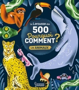 Le Larousse des 500 pourquoi comment ?. Les animaux - Sophie de Mullenheim