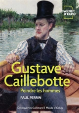 Gustave Caillebotte : peindre les hommes - Paul Perrin