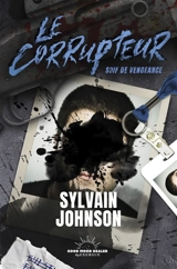 Le corrupteur. Soif de vengeance - Sylvain Johnson