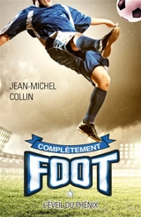 Complètement foot. Vol. 1. L'éveil du phénix - Jean-Michel Collin