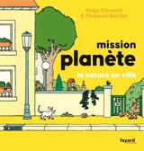 Mission planète. La nature en ville - Hugo Clément