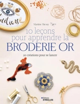 10 leçons pour apprendre la broderie or : 20 créations pour se lancer - Martine Biessy