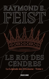 La légende des Firemane. Vol. 1. Le roi des cendres - Raymond Elias Feist
