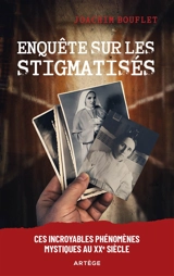 Enquête sur les stigmatisés : ces incroyables phénomènes mystiques au XXe siècle - Joachim Bouflet