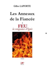 Les anneaux de la fiancée. Vol. 4. Feu : la vengeance d'Ignis - Gilles Laporte