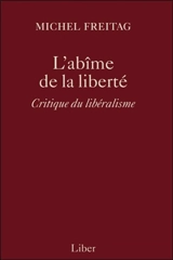 L'abîme de la liberté : critique du libéralisme - Michel Freitag
