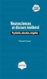 Neurosciences : un discours néolibéral : psychiatrie, éducation, inégalités - François Gonon