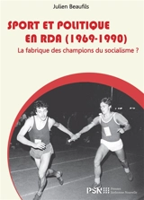 Sport et politique en RDA (1969-1990) : la DHfK de Leipzig : la fabrique des champions du socialisme ? - Julien Beaufils