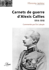Carnets de guerre d'Alexis Callies : 1914-1918 - Alexis Callies
