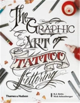 The Graphic Art of Tattoo Lettering A Visual Guide to Contemporary Styles and Designs - B.J. Betts