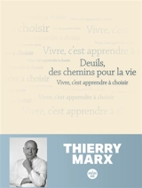 Deuils, des chemins pour la vie : vivre, c'est apprendre à choisir - Thierry Marx