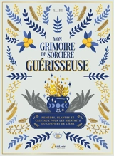 Mon grimoire de sorcière guérisseuse : remèdes, plantes et cristaux pour les bienfaits du corps et de l'âme - Aliki