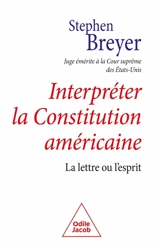 Interpréter la Constitution américaine : la lettre ou l'esprit - Stephen G. Breyer