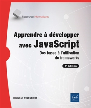 Apprendre à développer avec JavaScript : des bases à l'utilisation de frameworks - Christian Vigouroux