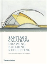 Santiago Calatrava : Drawing, Building, Reflecting - Santiago Calatrava
