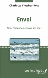 Envol : aider l'enfant à déployer ses ailes - Charlotte Fletcher-Rots