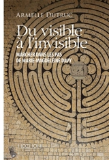 Du visible à l'invisible : marcher dans les pas de Marie-Magdeleine Davy - Armelle Dutruc