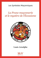 La franc-maçonnerie et le mystère de l'écossisme - Louis Arnolphe
