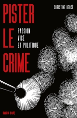 Pister le crime : passion vice et politique - Christine Bergé